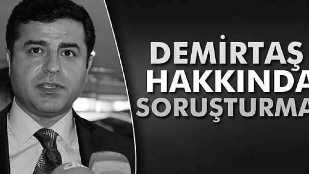 Selahattin Demirtaş hakkında soruşturma