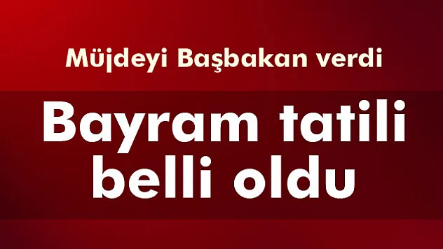 Müjdeyi Başbakan verdi: Bayram tatili 9 gün