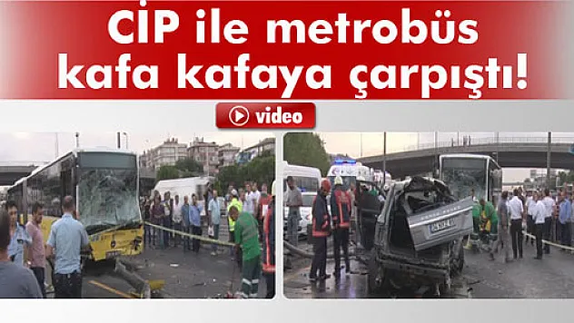 CİP metrobüsle kafa kafaya çarpıştı
