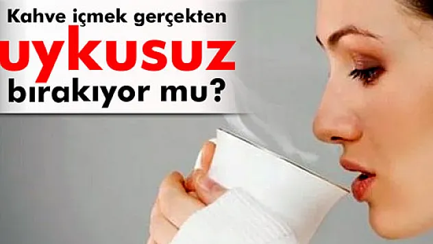 Kahve içmek gerçekten uykusuz bırakır mı?