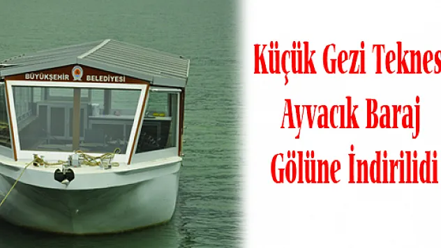 KÜÇÜK GEZİ TEKNESİ AYVACIK BARAJ GÖLÜNE İNDİRİLDİ