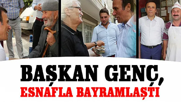 BAŞKAN GENÇ, ESNAFLA BAYRAMLAŞTI