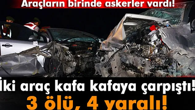 Askerlerin olduğu araç karşı yönden gelen araçla çarpıştı: 3 ölü, 4 yaralı!