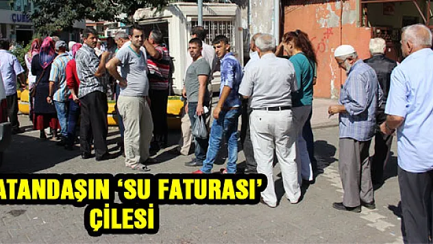 VATANDAŞIN 'SU FATURASI' ÇİLESİ