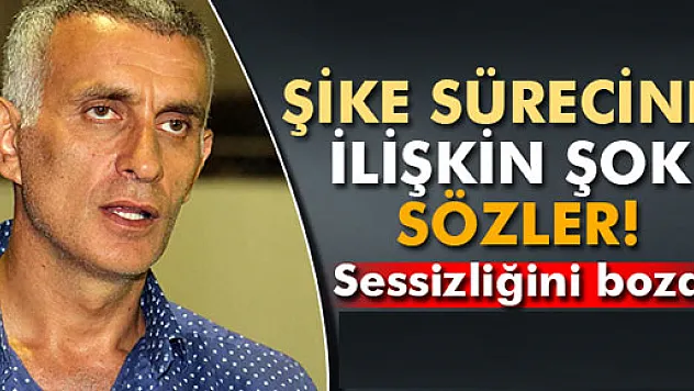 Hacıosmanoğlu'ndan şike sürecine ilişkin şok sözler!