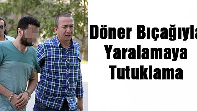 Döner Bıçağıyla Yaralamaya Tutuklama