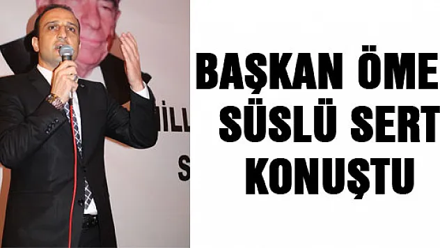 BAŞKAN ÖMER SÜSLÜ SERT KONUŞTU