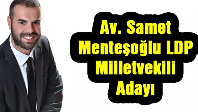 Av. Samet Menteşoğlu LDP Milletvekili adayı