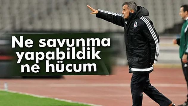 Güneş: 'Ne savunma yapabildik, ne hücum'