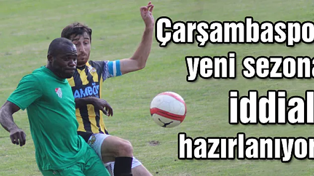 Çarşambaspor yeni sezona iddialı hazırlanıyor!