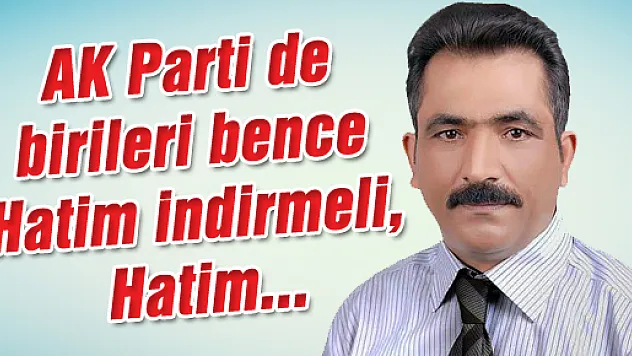 AK Parti de birileri bence Hatim indirmeli, Hatim...