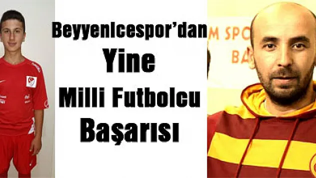 Beyyenicespor'dan yine Milli Futbolcu Başarısı