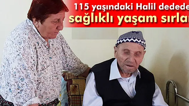 115 yaşındaki Halil dededen sağlıklı yaşam sırları