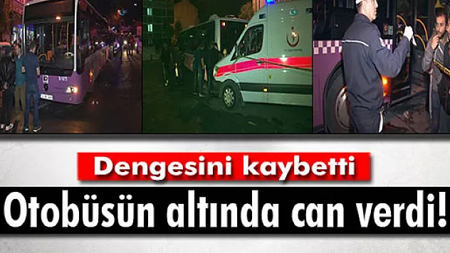 Dengesini kaybetti, otobüsün altında kalarak can verdi!