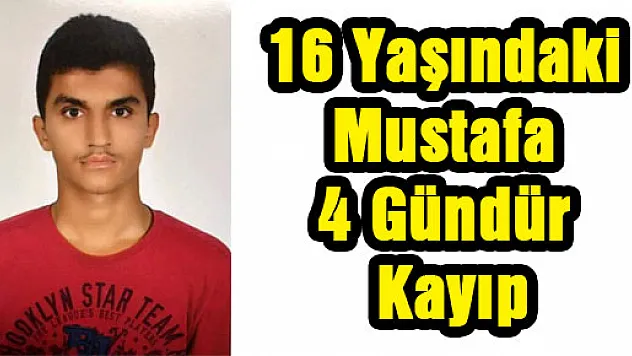 16 Yaşındaki Mustafa 4 Gündür Kayıp