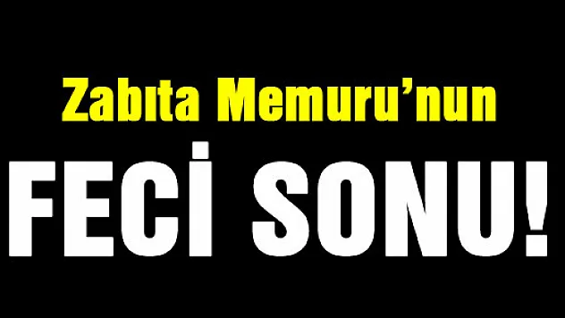 Araç içinde sıkışarak hayatını kaybetti… Zabıta Memuru'nun feci sonu!