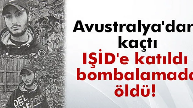 Avustralya'dan kaçtı, IŞİD'e katıldı, bombalamada öldü