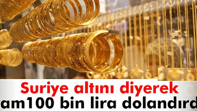 Suriye altını diyerek 100 bin lira dolandırdı