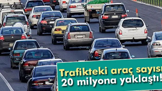Trafikteki araç sayısı 20 milyona yaklaştı