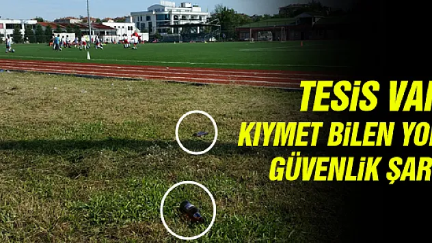 TESİS VAR, KIYMET BİLEN YOK, GÜVENLİK ŞART!