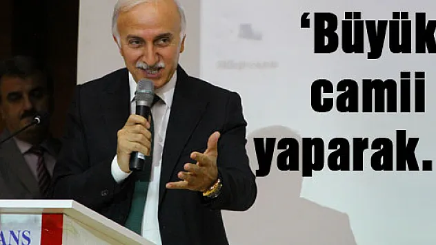 'Büyük camii yaparak…'