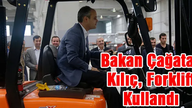 Bakan Çağatay Kılıç, Forklift Kullandı