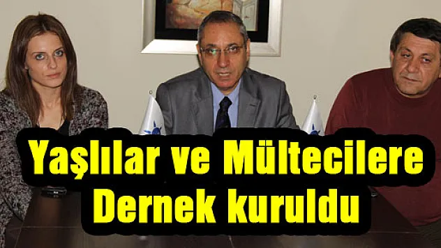 Yaşlılar ve Mültecilere Dernek kuruldu