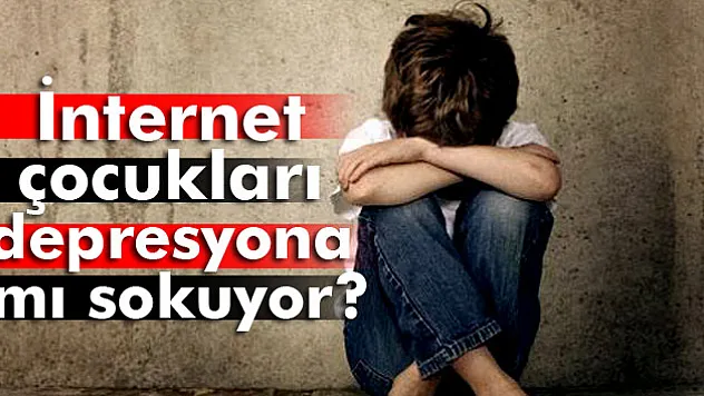 İnternet, çocukları depresyona sokuyor