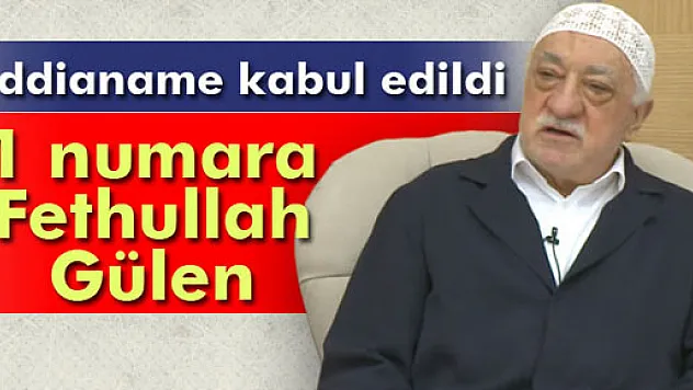 İddianame kabul edildi: 1 numara Gülen