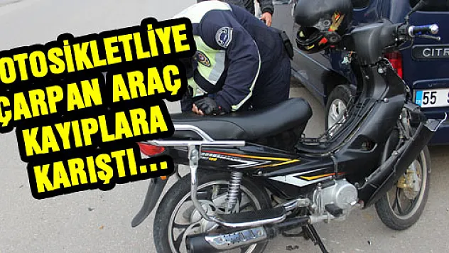 MOTOSİKLETLİYE ÇARPAN ARAÇ KAYIPLARA KARIŞTI…