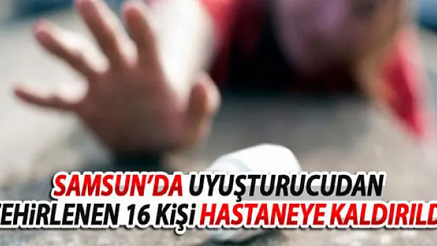 16 kişi uyuşturucudan zehirlendi