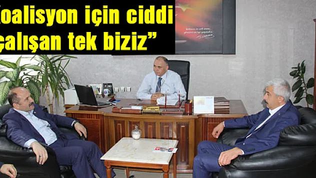 'Koalisyon için ciddi çalışan tek biziz'