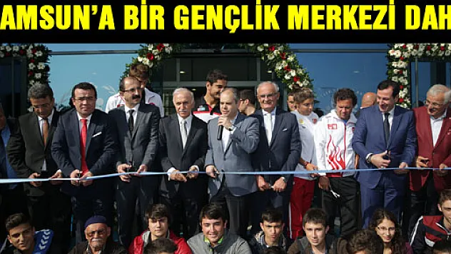 SAMSUN'A BİR GENÇLİK MERKEZİ DAHA