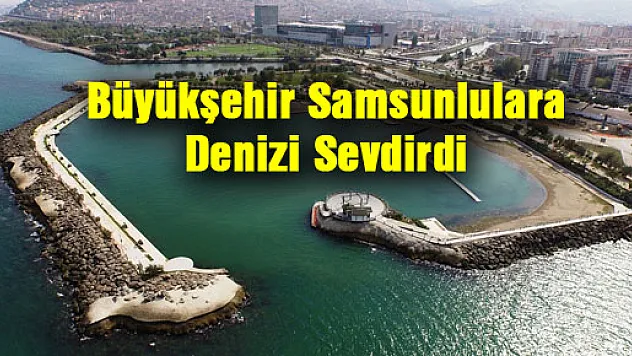 Büyükşehir Samsunlulara Denizi Sevdirdi 