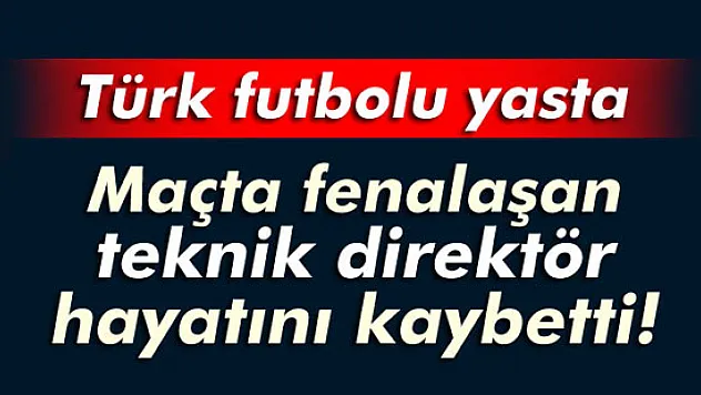 Maç esnasında fenalaşan teknik direktör hayatını kaybetti