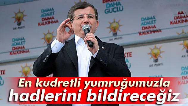 Davutoğlu: 'En kudretli yumruğumuzla hadlerini bildireceğiz'