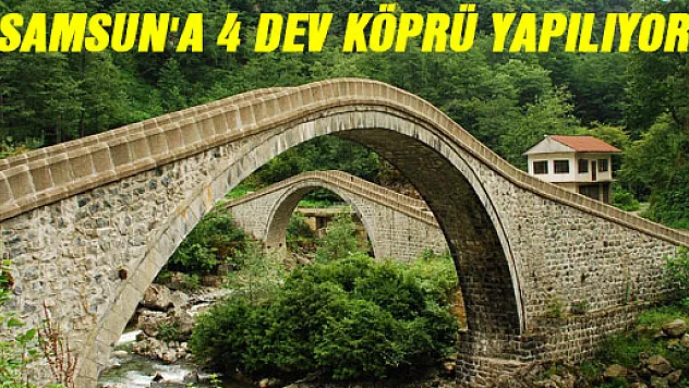 SAMSUN'A 4 DEV KÖPRÜ YAPILIYOR