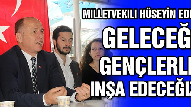 'GELECEĞİ GENÇLERLE İNŞA EDECEĞİZ'