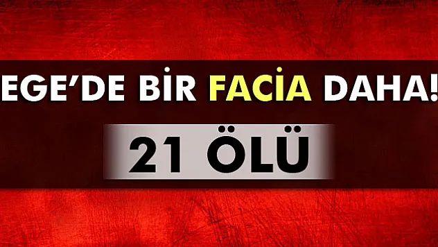 Ege'de 2 bot battı: 21 ölü