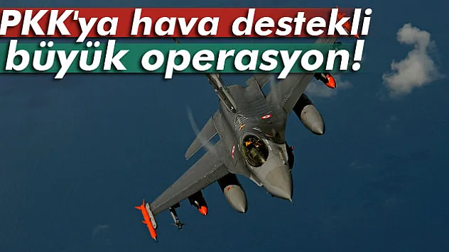 Şırnak ve Hakkari'de PKK'ya hava destekli büyük operasyon!