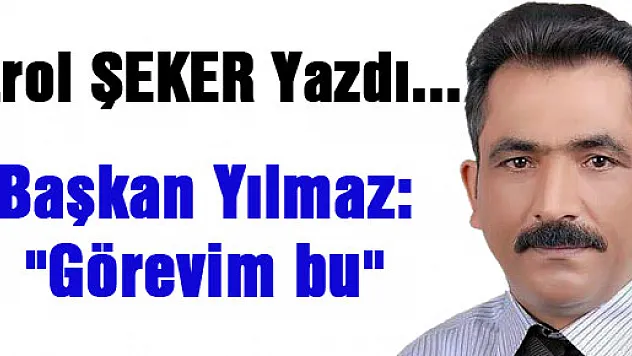 Başkan Yılmaz: 'Görevim bu'
