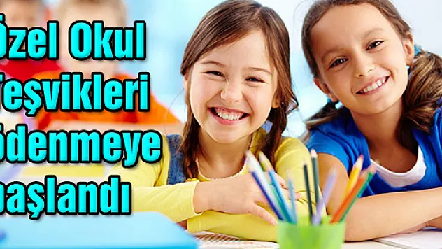 Özel Okul Teşvikleri ödenmeye başlandı