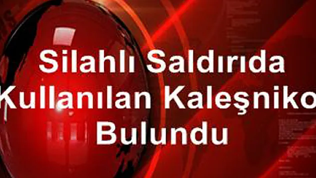 Silahlı Saldırıda Kullanılan Kaleşnikof Bulundu