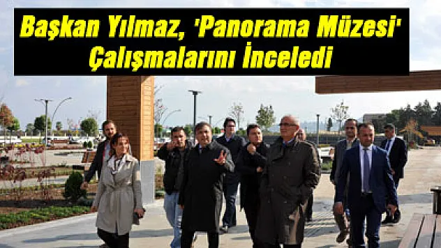 Başkan Yılmaz, 'Panorama Müzesi' Çalışmalarını İnceledi