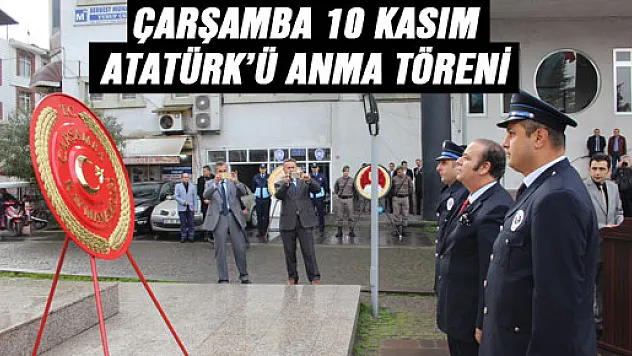 ÇARŞAMBA 10 KASIM ATATÜRK'Ü ANMA TÖRENİ