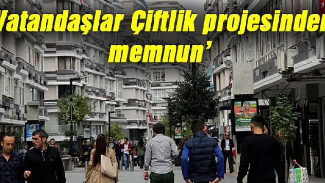 'Vatandaşlar Çiftlik projesinden memnun'