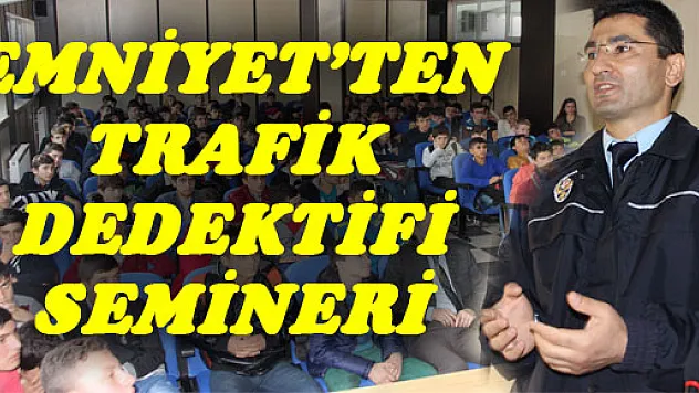 EMNİYET'TEN TRAFİK DEDEKTİFİ SEMİNERİ