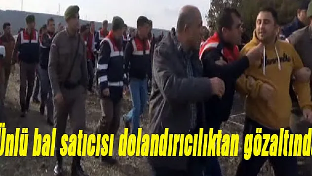 Ünlü bal satıcısı dolandırıcılıktan gözaltında