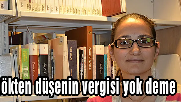 Gökten düşenin vergisi yok deme
