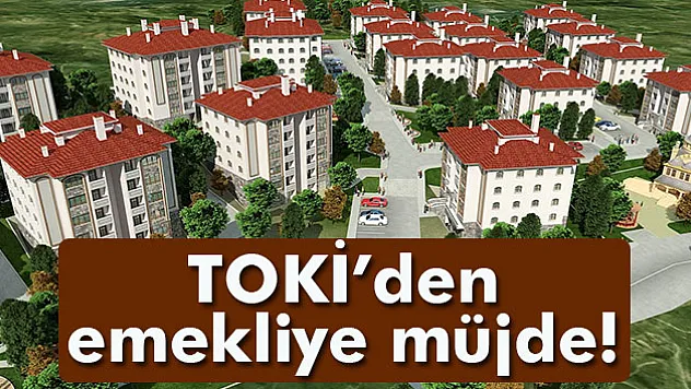 TOKİ'den emekliye 17 ilde 4 bin 354 konut fırsatı